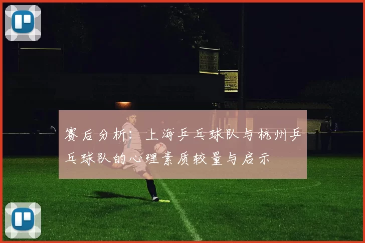 赛后分析：上海乒乓球队与杭州乒乓球队的心理素质较量与启示