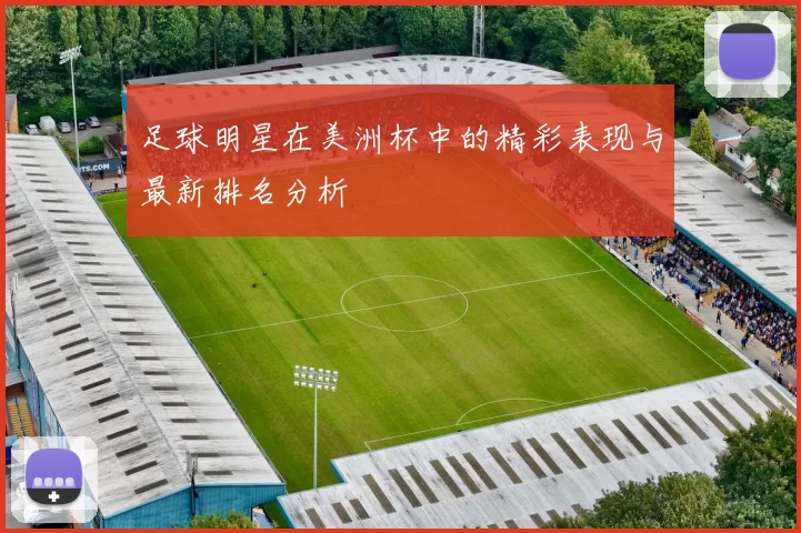 足球明星在美洲杯中的精彩表现与最新排名分析