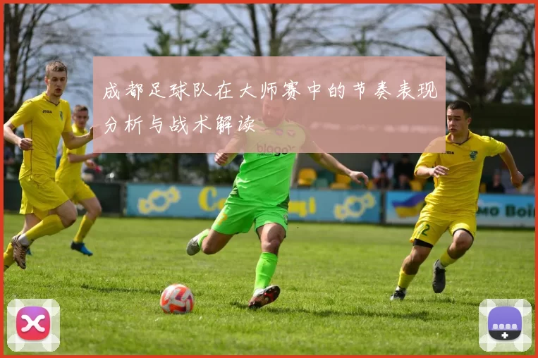 成都足球队在大师赛中的节奏表现分析与战术解读