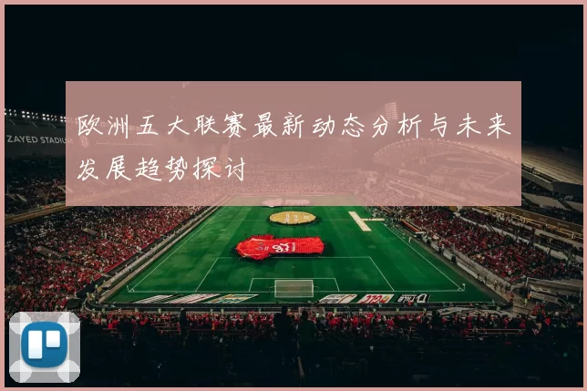 欧洲五大联赛最新动态分析与未来发展趋势探讨
