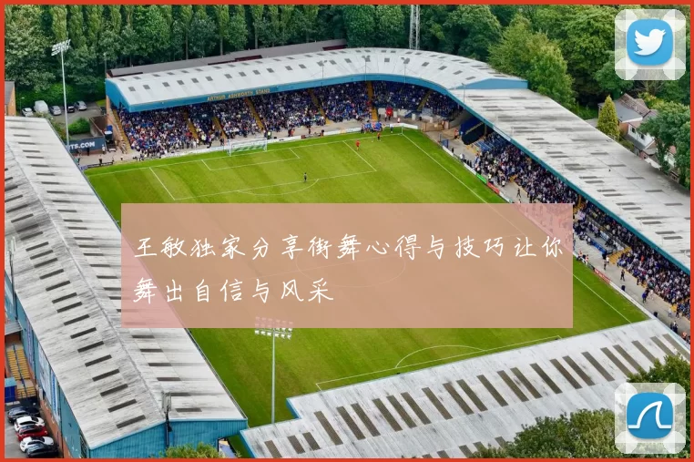 王敏独家分享街舞心得与技巧让你舞出自信与风采