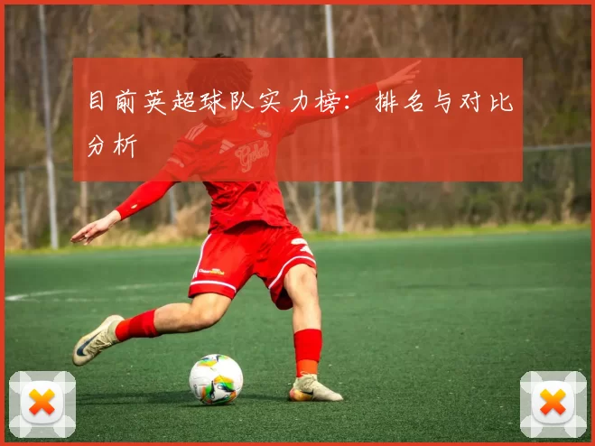 目前英超球队实力榜：排名与对比分析