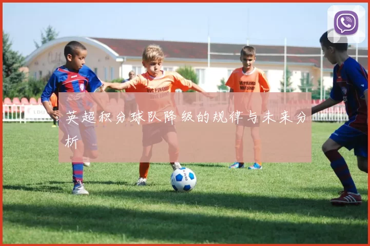 英超积分球队降级的规律与未来分析